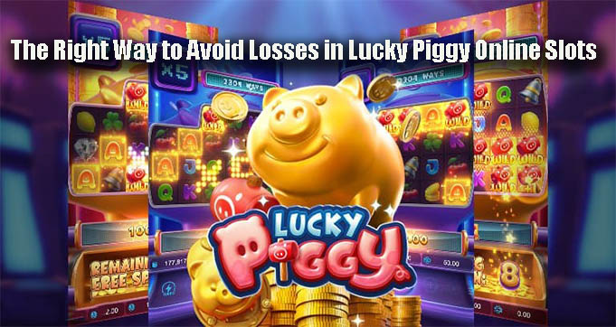 The Right Way to Avoid Losses in Lucky Piggy Online Slots