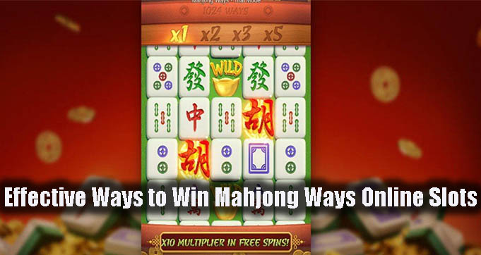 Effective Ways to Win Mahjong Ways Online Slots