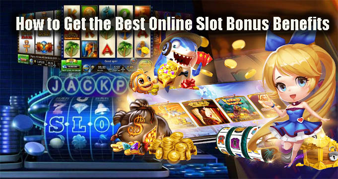 How to Get the Best Online Slot Bonus Benefits