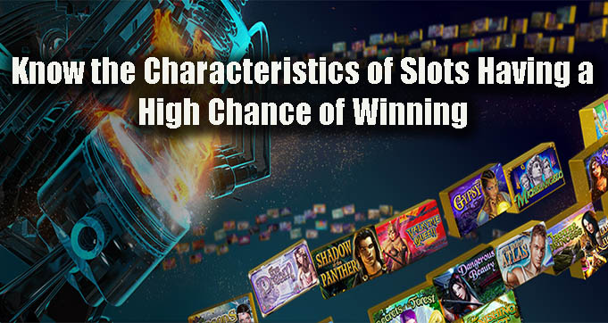 Know the Characteristics of Slots Having a High Chance of Winning
